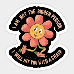 i am not the bigger person, i will hit you with a chair Sticker